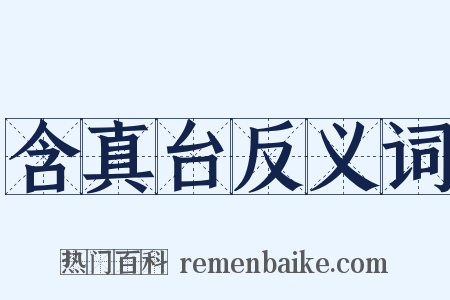 含真台反义词是什么意思的图片